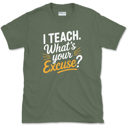 I Teach. What’s Your Excuse T-Shirt