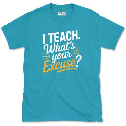 I Teach. What’s Your Excuse T-Shirt