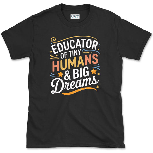 Educator of Tiny Humans & Big Dreams Teacher T-Shirt