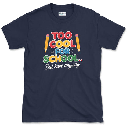 Too Cool For School… But Here Anyway Teacher T-Shirt