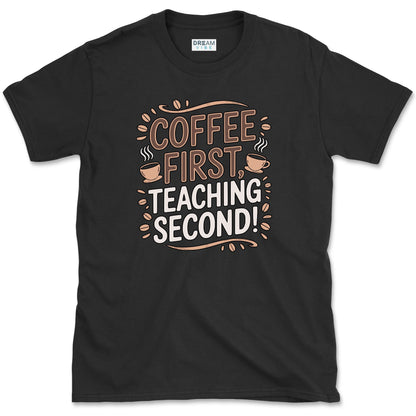 Coffee First Teaching Second T-Shirt