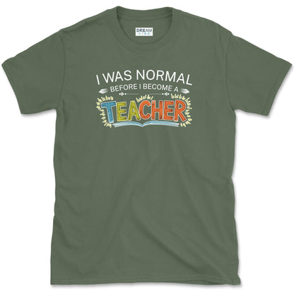 I Was Normal Before I Become A Teacher T-Shirt