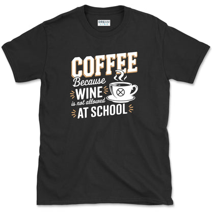 Coffee Because Wine Is Not Allowed At School Teacher T-Shirt