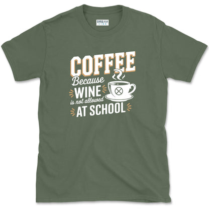 Coffee Because Wine Is Not Allowed At School Teacher T-Shirt