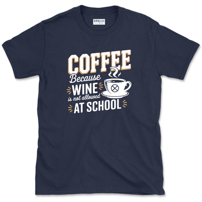 Coffee Because Wine Is Not Allowed At School Teacher T-Shirt