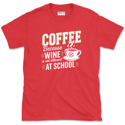 Coffee Because Wine Is Not Allowed At School Teacher T-Shirt