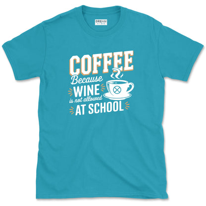 Coffee Because Wine Is Not Allowed At School Teacher T-Shirt