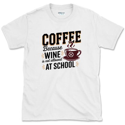 Coffee Because Wine Is Not Allowed At School Teacher T-Shirt