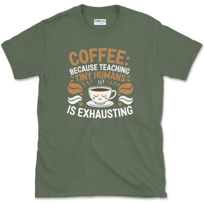 Coffee, Because Teaching Tiny Humans is Exhausting Teacher T-Shirt