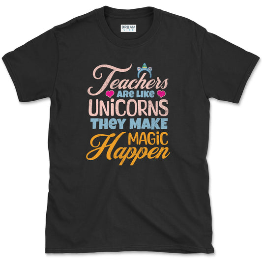 Teachers Are Like Unicorns They Make Magic Happen T-Shirt