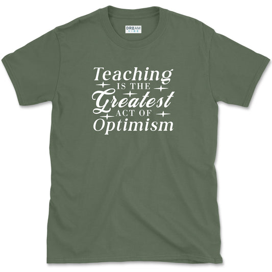 Teaching Is The Greatest Act Of Optimism T-Shirt