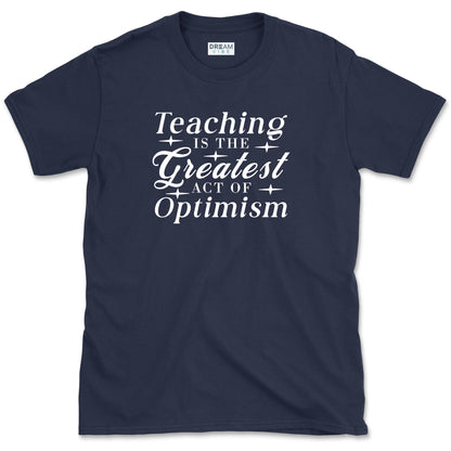 Teaching Is The Greatest Act Of Optimism T-Shirt
