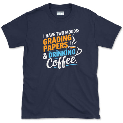I Have Two Moods Grading Papers & Drinking Coffee Teacher T-Shirt