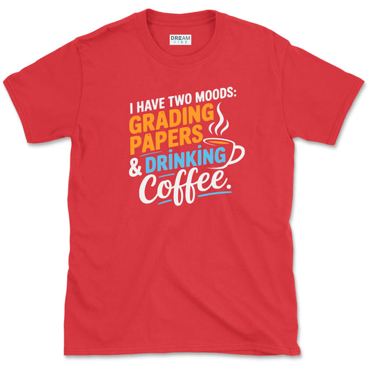 I Have Two Moods Grading Papers & Drinking Coffee Teacher T-Shirt